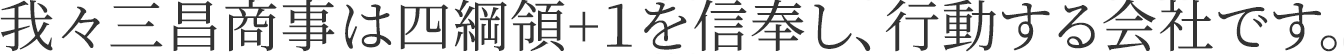 我々三昌商事は四綱領を信奉し、行動する会社です。
